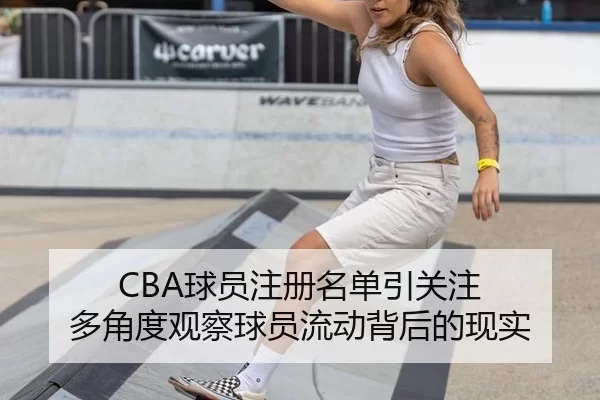 CBA球员注册名单引关注 多角度观察球员流动背后的现实